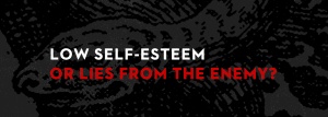 20120127_low-self-esteem-or-lies-from-the-enemy_banner_img